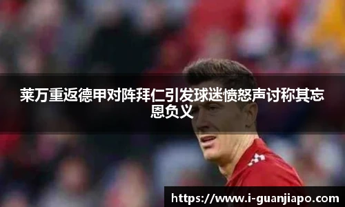 莱万重返德甲对阵拜仁引发球迷愤怒声讨称其忘恩负义