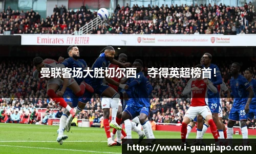 曼联客场大胜切尔西，夺得英超榜首！