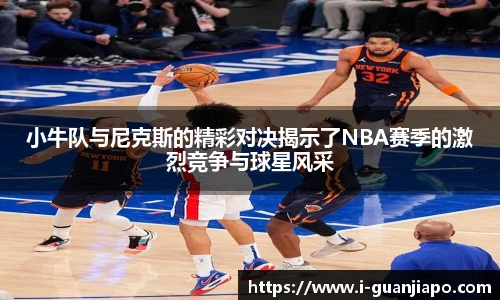 小牛队与尼克斯的精彩对决揭示了NBA赛季的激烈竞争与球星风采