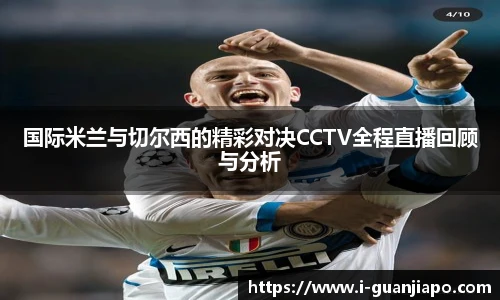 国际米兰与切尔西的精彩对决CCTV全程直播回顾与分析
